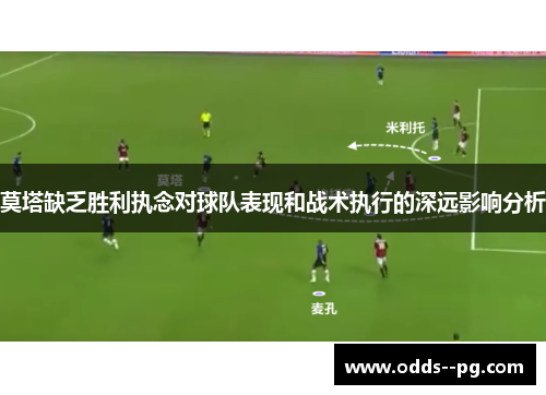 莫塔缺乏胜利执念对球队表现和战术执行的深远影响分析 莫塔缺乏胜利执念对球队表现和战术执行的深远影响分析