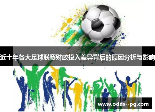 近十年各大足球联赛财政投入差异背后的原因分析与影响