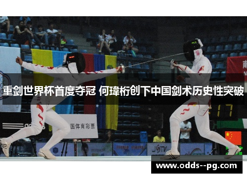 重剑世界杯首度夺冠 何瑋桁创下中国剑术历史性突破 重剑世界杯首度夺冠 何瑋桁创下中国剑术历史性突破