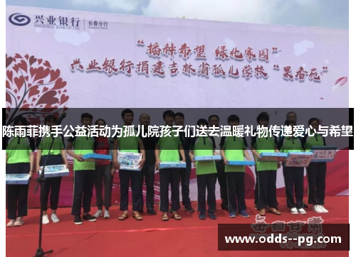 陈雨菲携手公益活动为孤儿院孩子们送去温暖礼物传递爱心与希望