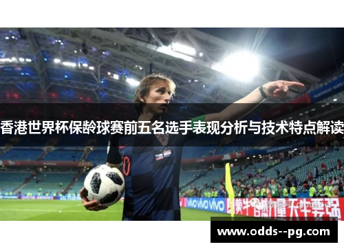 香港世界杯保龄球赛前五名选手表现分析与技术特点解读