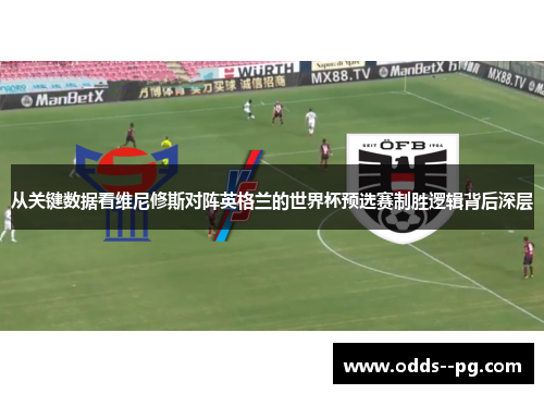 从关键数据看维尼修斯对阵英格兰的世界杯预选赛制胜逻辑背后深层