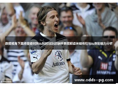 数据视角下莫德里奇对阵比利时球队欧联杯表现解读关键传控与比赛影响力分析