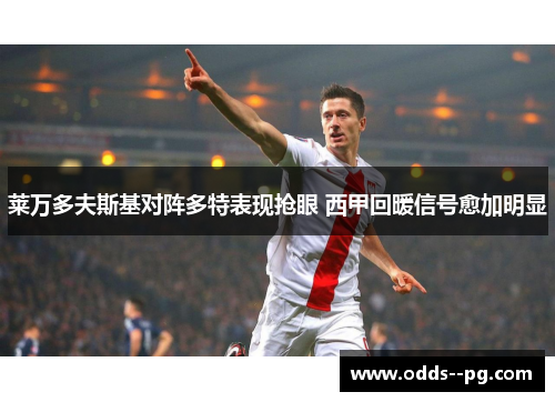 莱万多夫斯基对阵多特表现抢眼 西甲回暖信号愈加明显