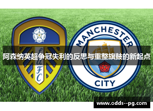 阿森纳英超争冠失利的反思与重整旗鼓的新起点