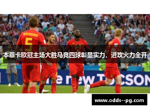 本菲卡欧冠主场大胜马竞四球彰显实力，进攻火力全开