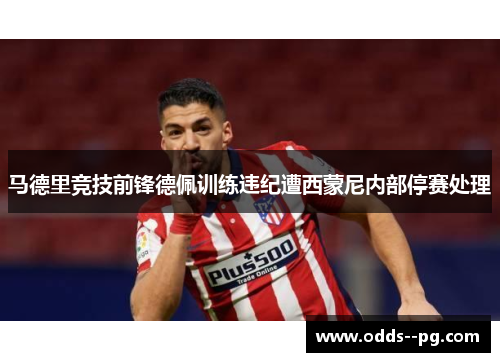 马德里竞技前锋德佩训练违纪遭西蒙尼内部停赛处理