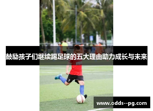 鼓励孩子们继续踢足球的五大理由助力成长与未来