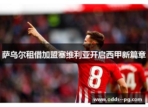 萨乌尔租借加盟塞维利亚开启西甲新篇章